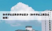 快手评论总数多评论区少（快手评论上限怎么回事）