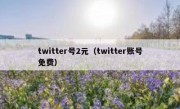 twitter号2元（twitter账号免费）