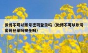 微博不可以账号密码登录吗（微博不可以账号密码登录吗安全吗）