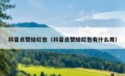 抖音点赞给红包（抖音点赞给红包有什么用）