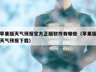 苹果版天气预报官方正版软件有哪些（苹果版天气预报下载）