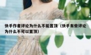 快手作者评论为什么不能置顶（快手有些评论为什么不可以置顶）