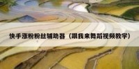 快手涨粉粉丝辅助器（跟我来舞蹈视频教学）