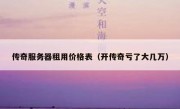传奇服务器租用价格表（开传奇亏了大几万）