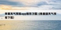 苹果天气预报app推荐下载（苹果版天气预报下载）