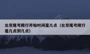 北京尾号限行开始时间是几点（北京尾号限行是几点到几点）