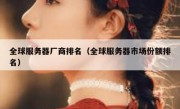 全球服务器厂商排名（全球服务器市场份额排名）
