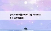youtube刷1000订阅（youtube 1000订阅）