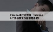 Facebook广告投放（facebook广告投放工作是不是很累）