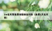 1w名片赞免费领取微信付款（免费1万名片赞）