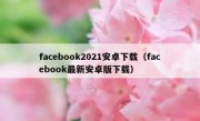 facebook2021安卓下载（facebook最新安卓版下载）