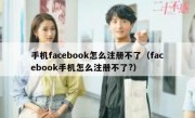 手机facebook怎么注册不了（facebook手机怎么注册不了?）