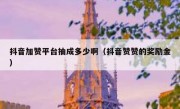 抖音加赞平台抽成多少啊（抖音赞赞的奖励金）