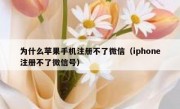 为什么苹果手机注册不了微信（iphone注册不了微信号）