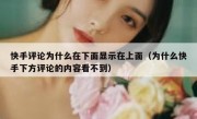 快手评论为什么在下面显示在上面（为什么快手下方评论的内容看不到）