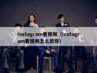 instagram看视频（Instagram看视频怎么暂停）