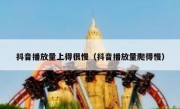 抖音播放量上得很慢（抖音播放量爬得慢）