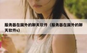 服务器在国外的聊天软件（服务器在国外的聊天软件s）