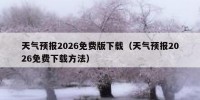 天气预报2026免费版下载（天气预报2026免费下载方法）