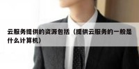 云服务提供的资源包括（提供云服务的一般是什么计算机）