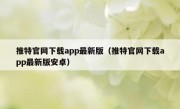 推特官网下载app最新版（推特官网下载app最新版安卓）
