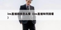 ins直播回放怎么看（ins直播如何回看）