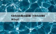 tiktokk和m区别（tiktok和tiktop）