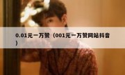 0.01元一万赞（001元一万赞网站抖音）