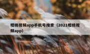 樱桃视频app手机号搜索（2021樱桃视频app）