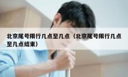 北京尾号限行几点至几点（北京尾号限行几点至几点结束）