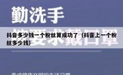 抖音多少钱一个粉丝算成功了（抖音上一个粉丝多少钱）