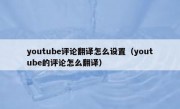 youtube评论翻译怎么设置（youtube的评论怎么翻译）