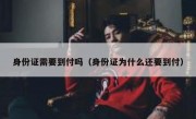 身份证需要到付吗（身份证为什么还要到付）