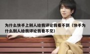 为什么快手上别人给我评论我看不到（快手为什么别人给我评论我看不见）