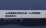 ins视频播放次数怎么算（ins视频播放量达到多少）
