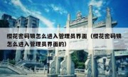 樱花密码锁怎么进入管理员界面（樱花密码锁怎么进入管理员界面的）