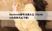 facebook账号注册入口（facebook官网入口下载）