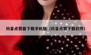 抖音点赞器下载手机版（抖音点赞下载软件）