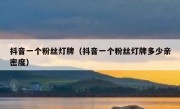 抖音一个粉丝灯牌（抖音一个粉丝灯牌多少亲密度）