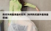 购买外网服务器的软件（如何购买国外服务器搭建）