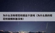 为什么没有樱花校园这个游戏（为什么我的樱花校园模拟器没有）