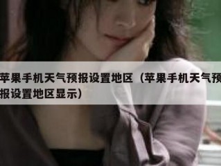 苹果手机天气预报设置地区（苹果手机天气预报设置地区显示）