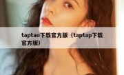 taptao下载官方版（taptap下载官方版）