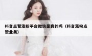 抖音点赞涨粉平台微信是真的吗（抖音涨粉点赞业务）