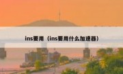 ins要用（ins要用什么加速器）