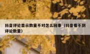 抖音评论显示数量不对怎么回事（抖音看不到评论数量）