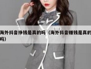 海外抖音挣钱是真的吗（海外抖音赚钱是真的吗）