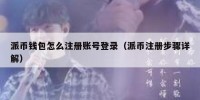 派币钱包怎么注册账号登录（派币注册步骤详解）