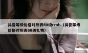 抖音等级价格对照表60级rmb（抖音等级价格对照表60级礼物）