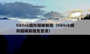tiktok国际版破解版（tiktok国际版破解版免登录）